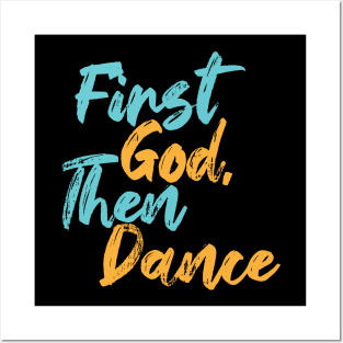 First God Then Dance Posters and Art